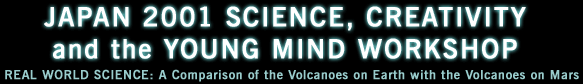 Japan 2001 Science, Creativity and the Young Mind Workshop, Real World Science: A Comparison of the Volcanoes on Earth with the Volcanoes on Mars