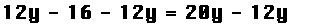12y minus 16 minus 12y equals 20y minus 12y